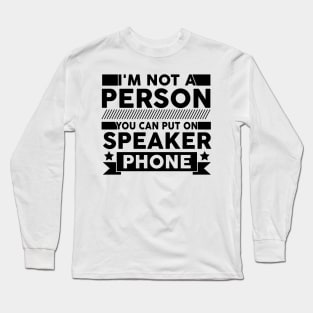 funny I'm Not a Person You Should Put On Speaker Phone cute Long Sleeve T-Shirt